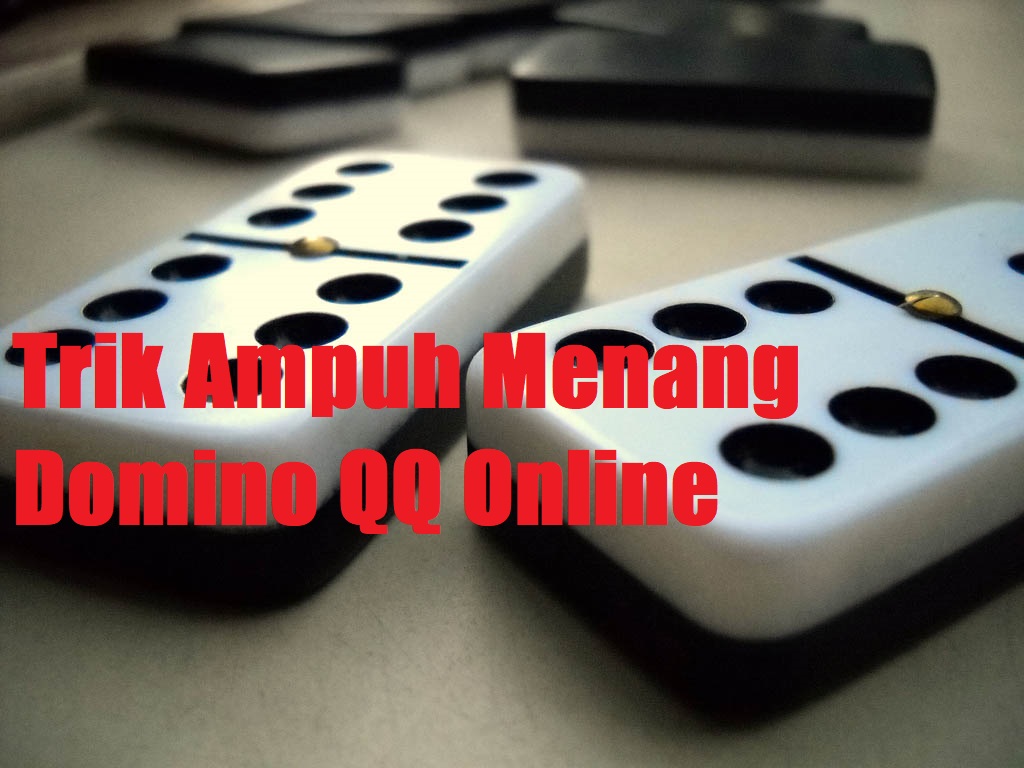 Trik Ampuh Menang Domino QQ Online