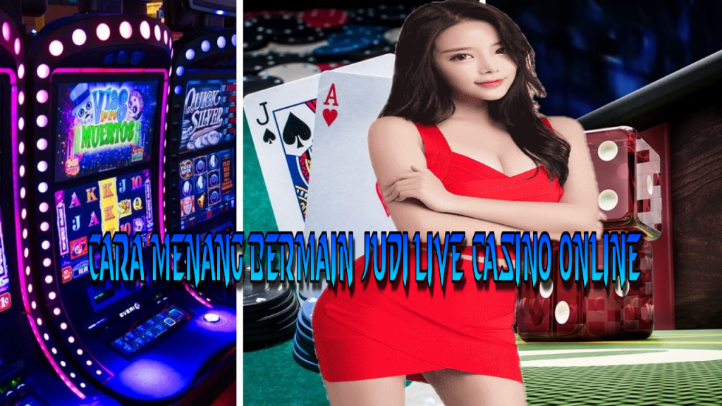 Cara Menang Bermain Judi Live Casino Online