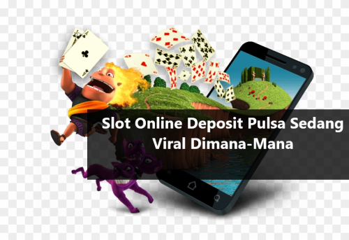 Slot Online Deposit Pulsa Sedang Viral Dimana-Mana